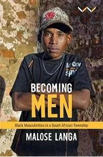 Becoming Man: Black Masculinities in a South African Township
